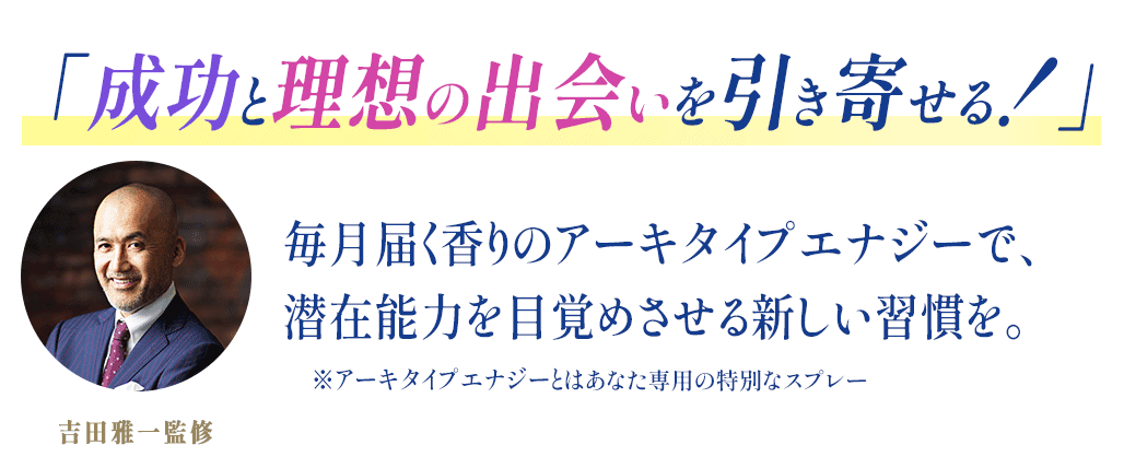 「成功と理想の出会いを引き寄せる」吉田雅一監修 毎月届く香りのアーキタイプエナジーで、潜在能力を目覚めさせる新しい習慣を。